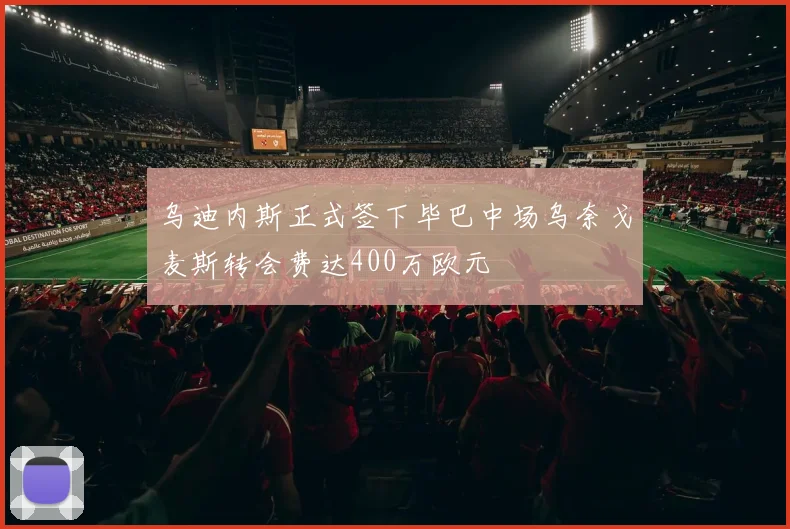 乌迪内斯正式签下毕巴中场乌奈戈麦斯转会费达400万欧元
