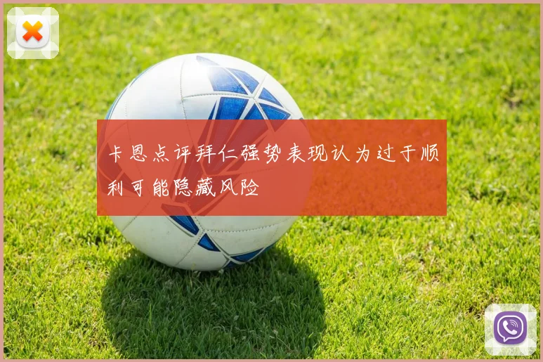 卡恩点评拜仁强势表现认为过于顺利可能隐藏风险