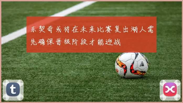 东契奇或将在未来比赛复出湖人需先确保晋级阶段才能迎战